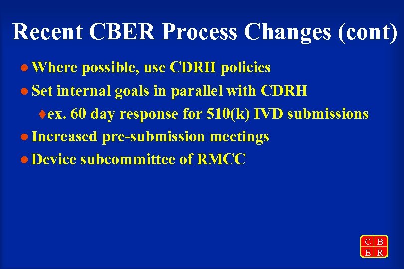 Recent CBER Process Changes (cont) l Where possible, use CDRH policies l Set internal