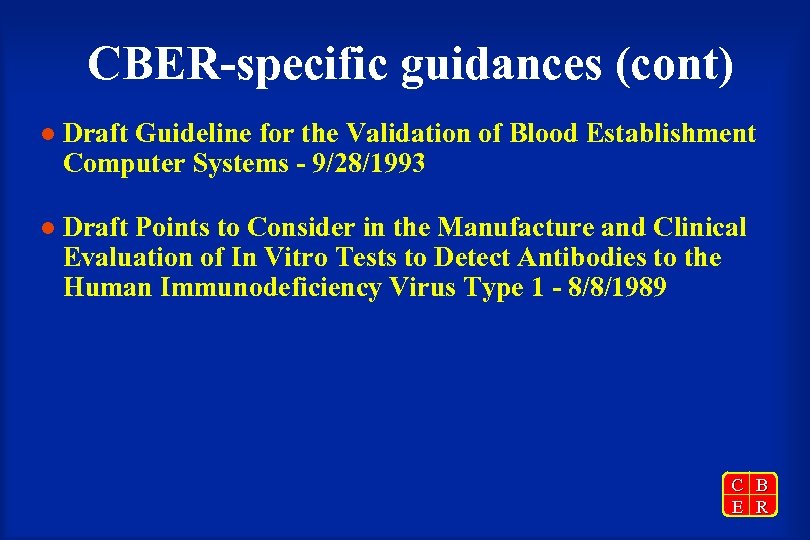 CBER-specific guidances (cont) l Draft Guideline for the Validation of Blood Establishment Computer Systems