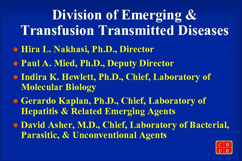Division of Emerging & Transfusion Transmitted Diseases Hira L. Nakhasi, Ph. D. , Director