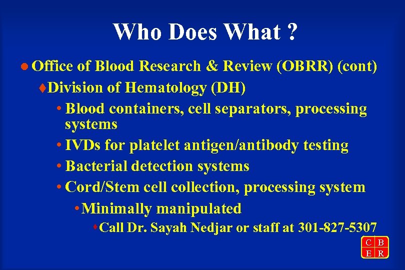 Who Does What ? l Office of Blood Research & Review (OBRR) (cont) t.