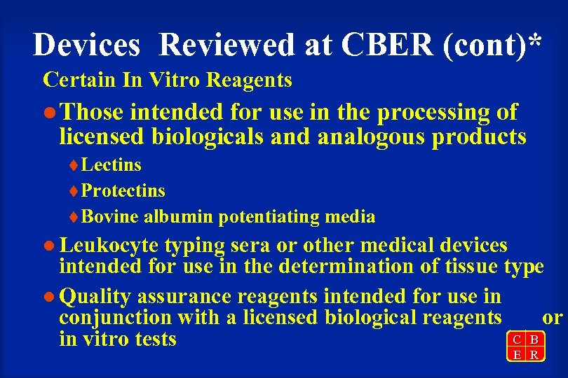 Devices Reviewed at CBER (cont)* Certain In Vitro Reagents l Those intended for use
