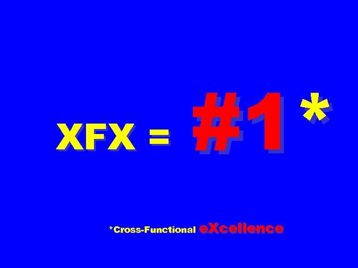 XFX = #1* *Cross-Functional e. Xcellence 