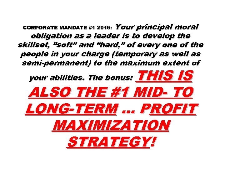 Your principal moral obligation as a leader is to develop the skillset, “soft” and