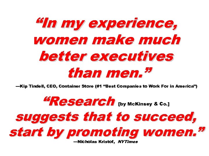 “In my experience, women make much better executives than men. ” —Kip Tindell, CEO,