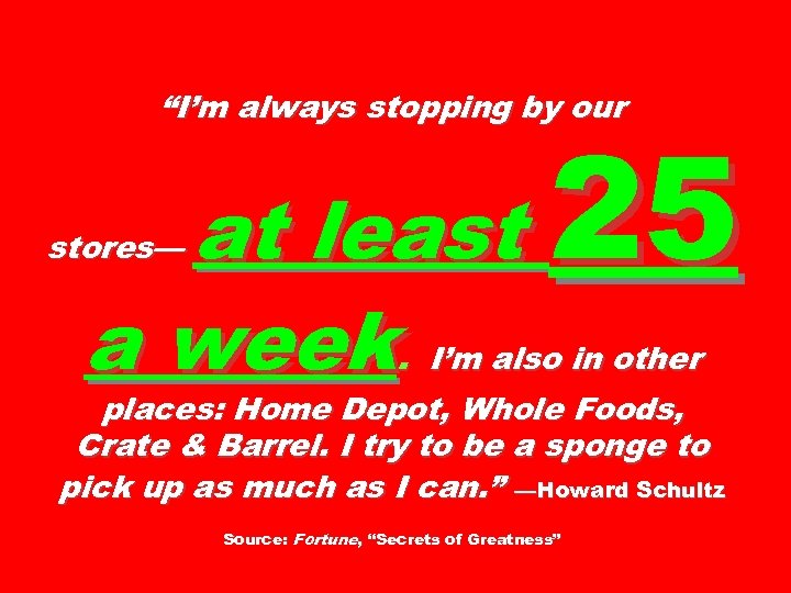 “I’m always stopping by our at least a week. stores— 25 I’m also in