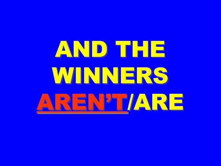 AND THE WINNERS AREN’T/ARE 