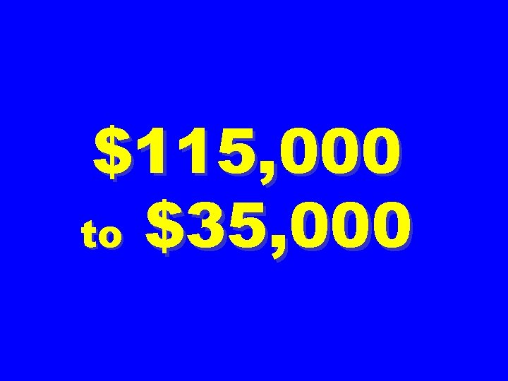 $115, 000 to $35, 000 