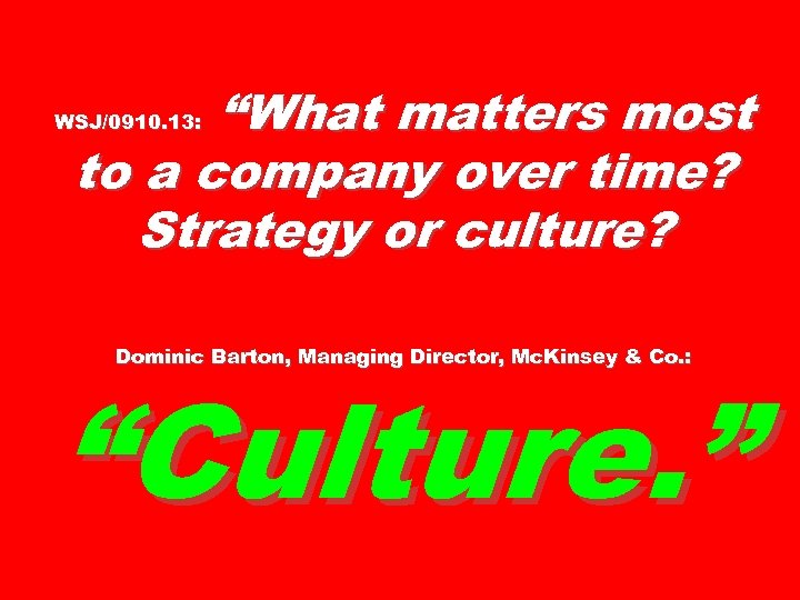 “What matters most to a company over time? Strategy or culture? WSJ/0910. 13: Dominic