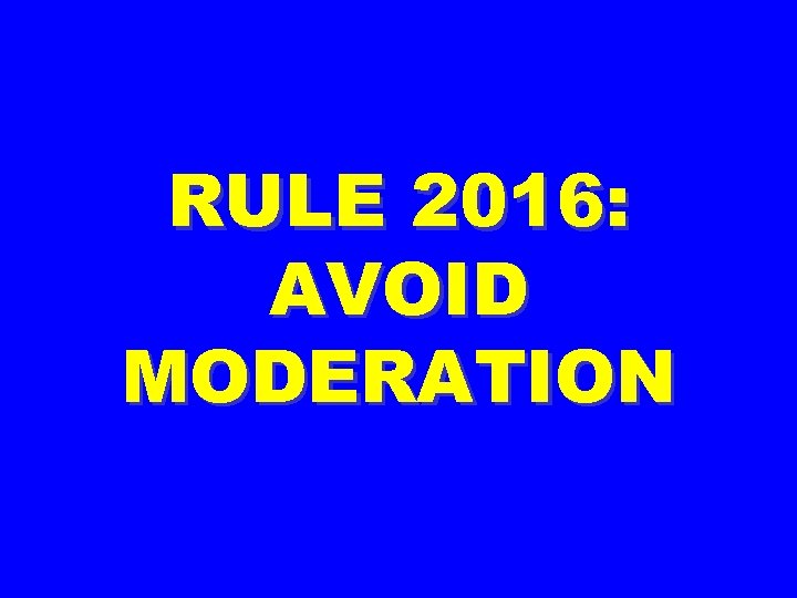 RULE 2016: AVOID MODERATION 