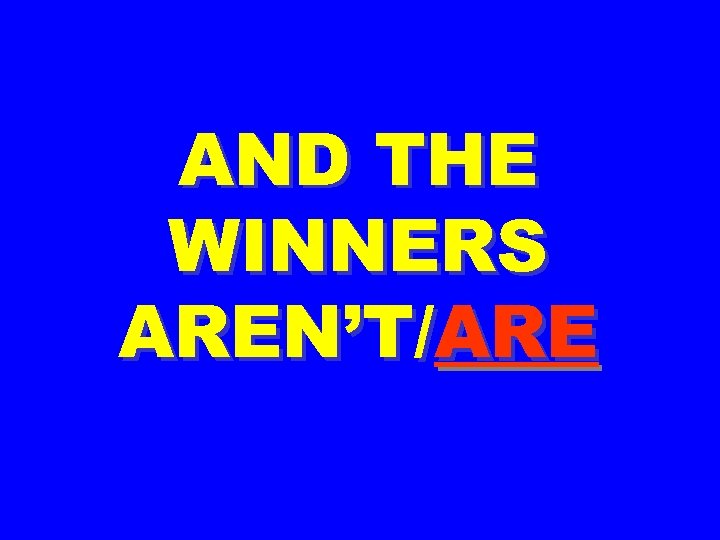 AND THE WINNERS AREN’T/ARE 