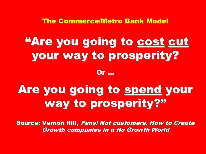 The Commerce/Metro Bank Model “Are you going to cost cut your way to prosperity?