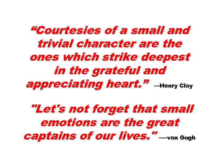 “Courtesies of a small and trivial character are the ones which strike deepest in