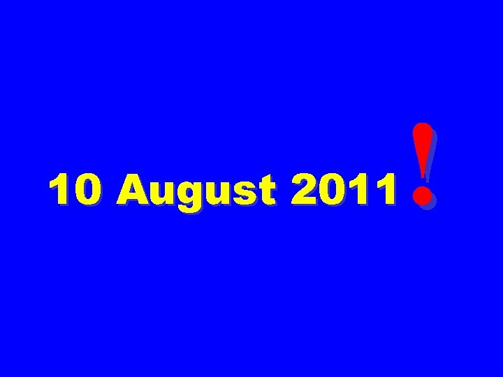 ! 10 August 2011 