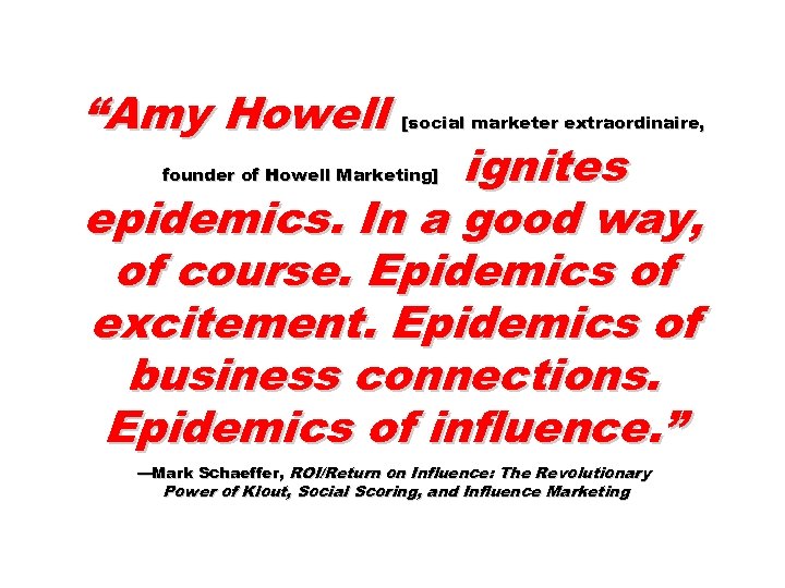 “Amy Howell [social marketer extraordinaire, ignites epidemics. In a good way, of course. Epidemics