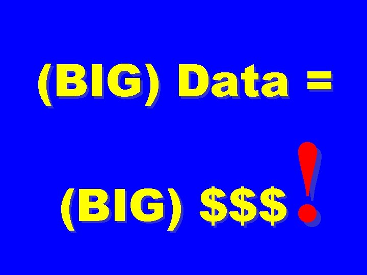 (BIG) Data = ! (BIG) $$$ 