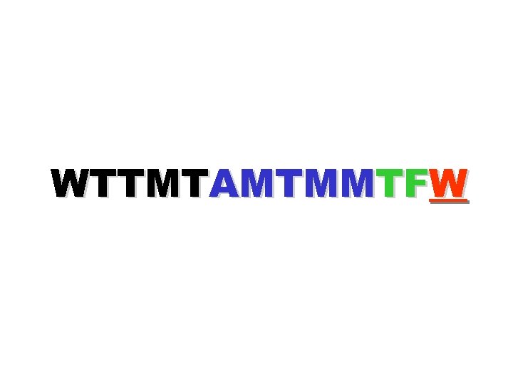 WTTMTAMTMMTFW 