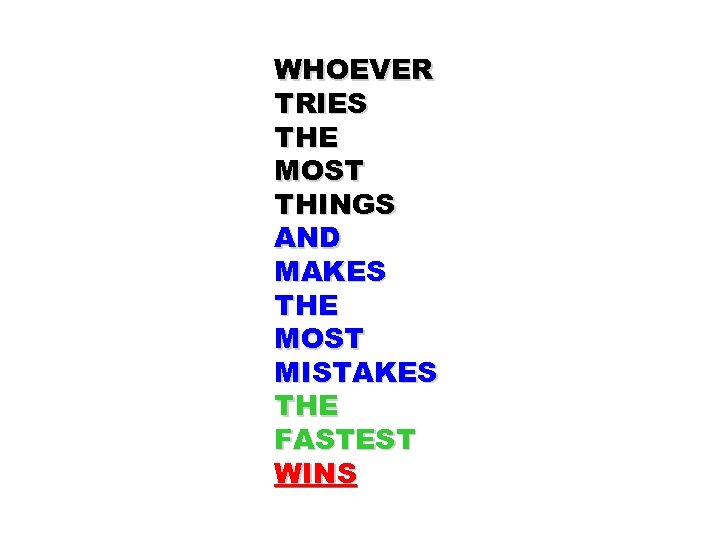 WHOEVER TRIES THE MOST THINGS AND MAKES THE MOST MISTAKES THE FASTEST WINS 
