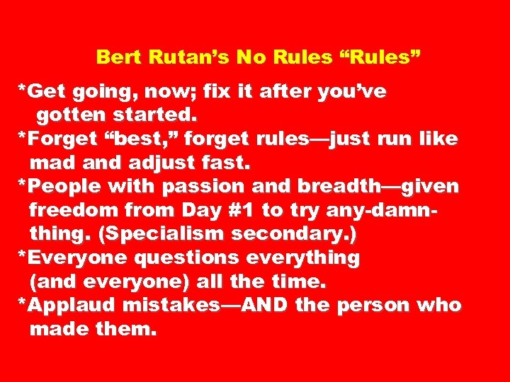 Bert Rutan’s No Rules “Rules” *Get going, now; fix it after you’ve gotten started.