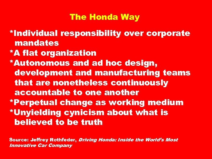 The Honda Way *Individual responsibility over corporate mandates *A flat organization *Autonomous and ad