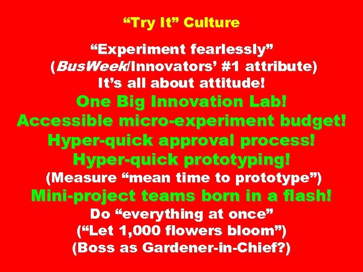 “Try It” Culture “Experiment fearlessly” (Bus. Week/Innovators’ #1 attribute) It’s all about attitude! One