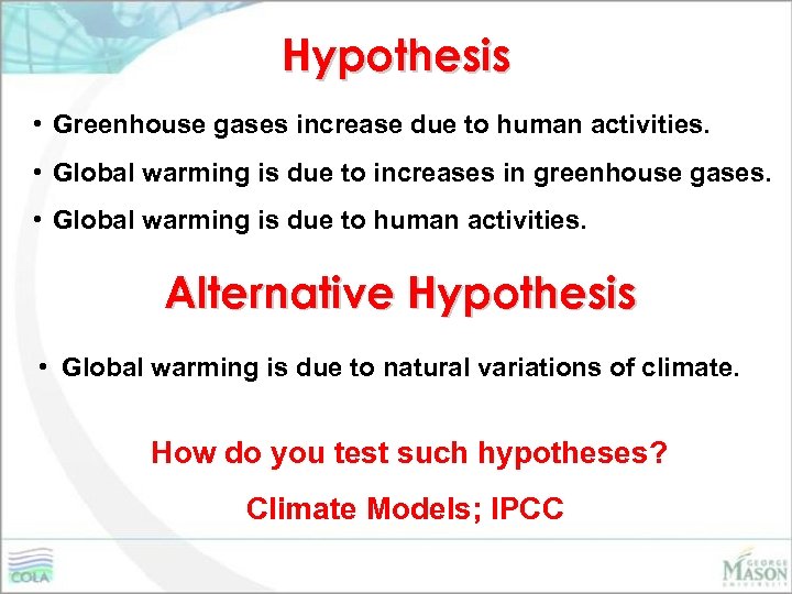 Hypothesis • Greenhouse gases increase due to human activities. • Global warming is due