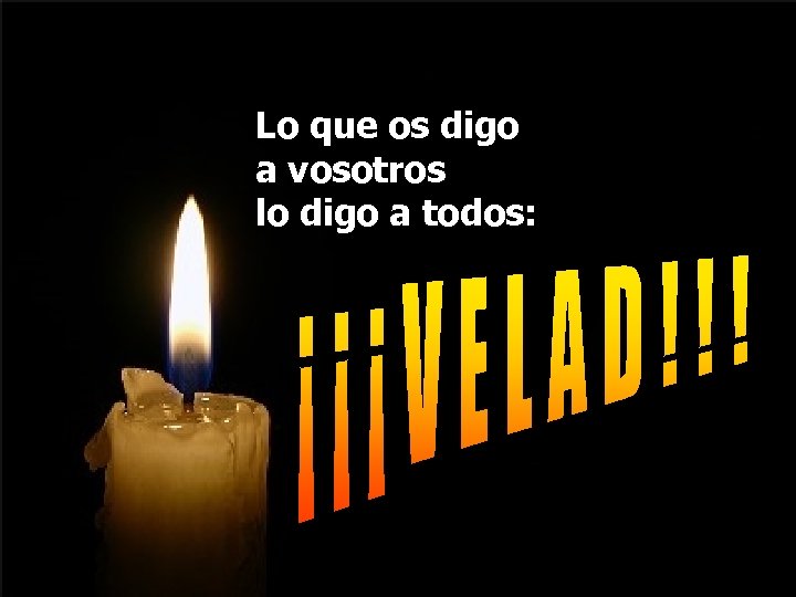 Lo que os digo a vosotros lo digo a todos: 