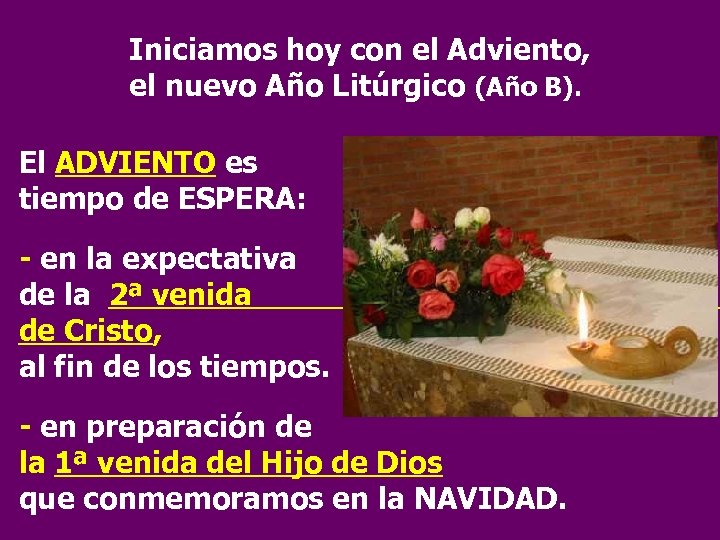 Iniciamos hoy con el Adviento, el nuevo Año Litúrgico (Año B). El ADVIENTO es
