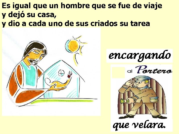 Es igual que un hombre que se fue de viaje y dejó su casa,