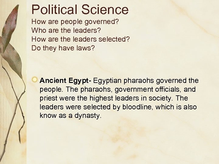 Political Science How are people governed? Who are the leaders? How are the leaders