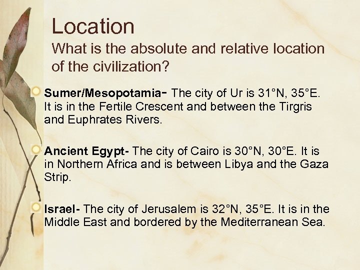 Location What is the absolute and relative location of the civilization? Sumer/Mesopotamia- The city