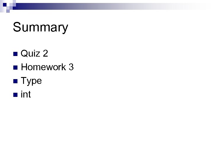 Summary Quiz 2 n Homework 3 n Type n int n 