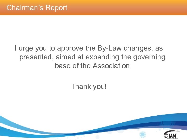 Chairman’s Report I urge you to approve the By-Law changes, as presented, aimed at