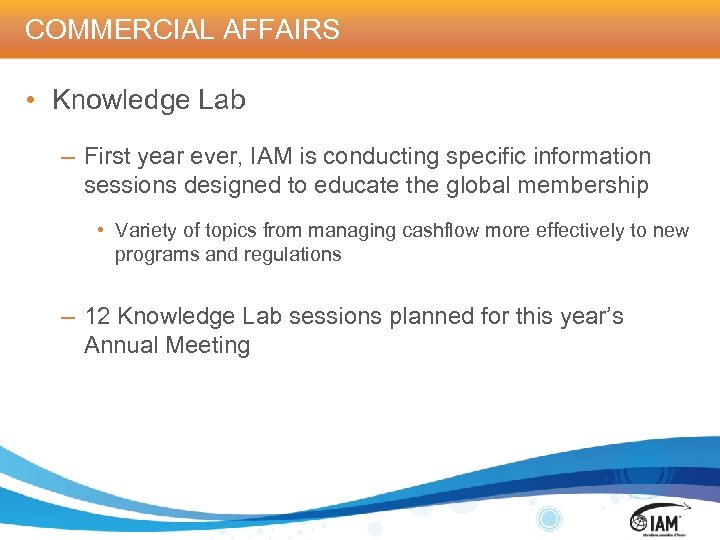 COMMERCIAL AFFAIRS • Knowledge Lab – First year ever, IAM is conducting specific information