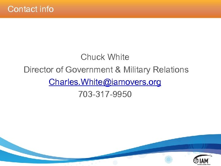 Contact info Chuck White Director of Government & Military Relations Charles. White@iamovers. org 703