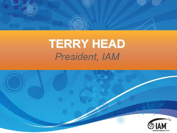 TERRY HEAD President, IAM 