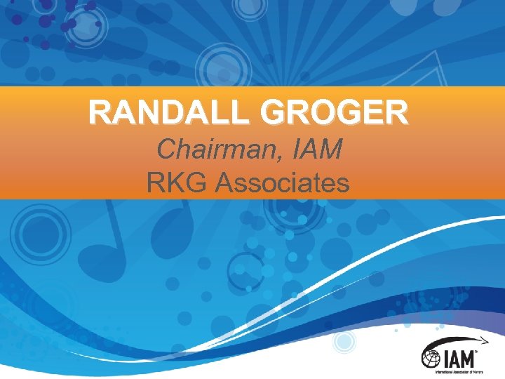 RANDALL GROGER Chairman, IAM RKG Associates 