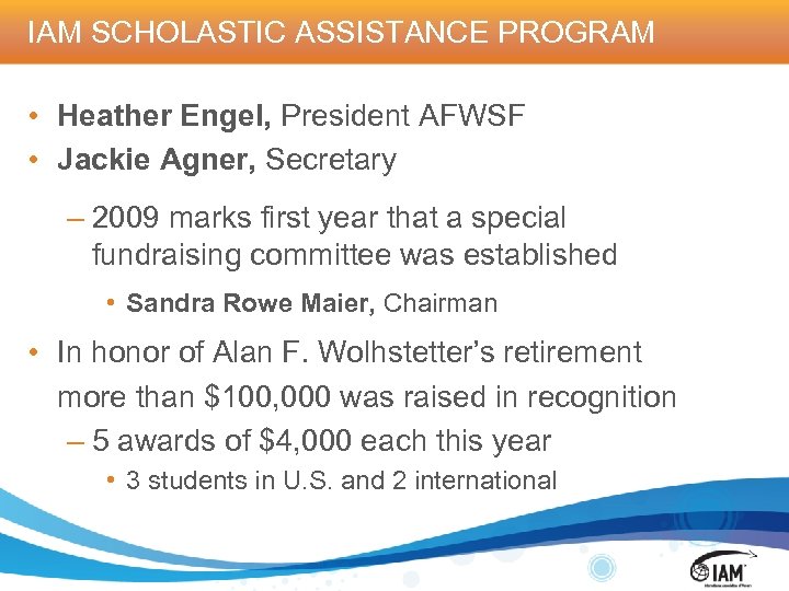 IAM SCHOLASTIC ASSISTANCE PROGRAM • Heather Engel, President AFWSF • Jackie Agner, Secretary –