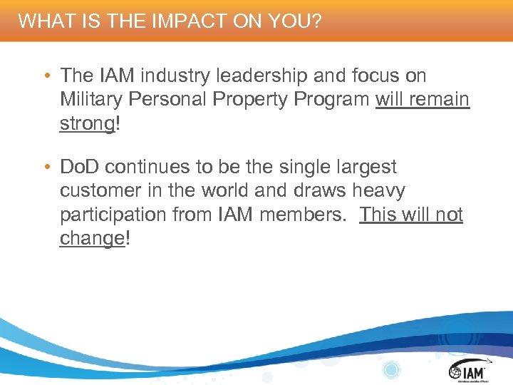 WHAT IS THE IMPACT ON YOU? • The IAM industry leadership and focus on