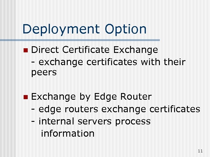 Deployment Option n Direct Certificate Exchange - exchange certificates with their peers n Exchange