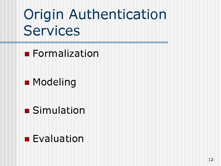 Origin Authentication Services n Formalization n Modeling n Simulation n Evaluation 12 
