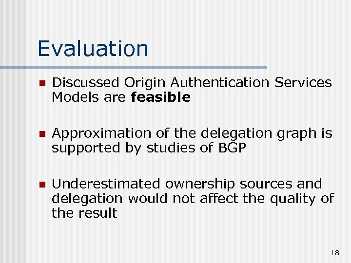 Evaluation n Discussed Origin Authentication Services Models are feasible n Approximation of the delegation