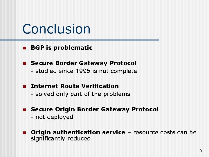 Conclusion n BGP is problematic n Secure Border Gateway Protocol - studied since 1996