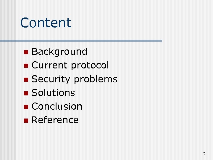 Content Background n Current protocol n Security problems n Solutions n Conclusion n Reference