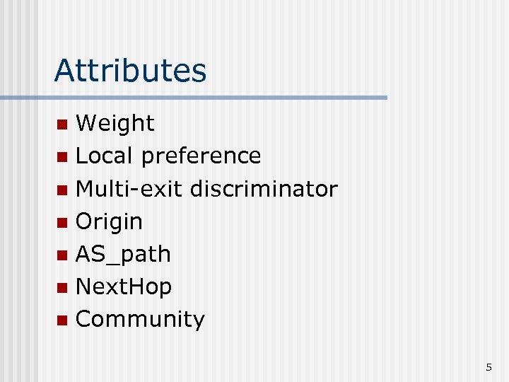 Attributes Weight n Local preference n Multi-exit discriminator n Origin n AS_path n Next.