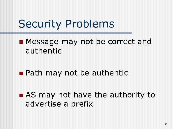 Security Problems n Message may not be correct and authentic n Path may not