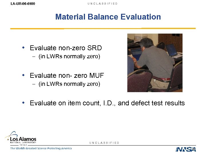 LA-UR-06 -6500 UNCLASSIFIED Material Balance Evaluation • Evaluate non-zero SRD – (in LWRs normally