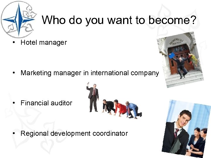 Who do you want to become? • Hotel manager • Marketing manager in international