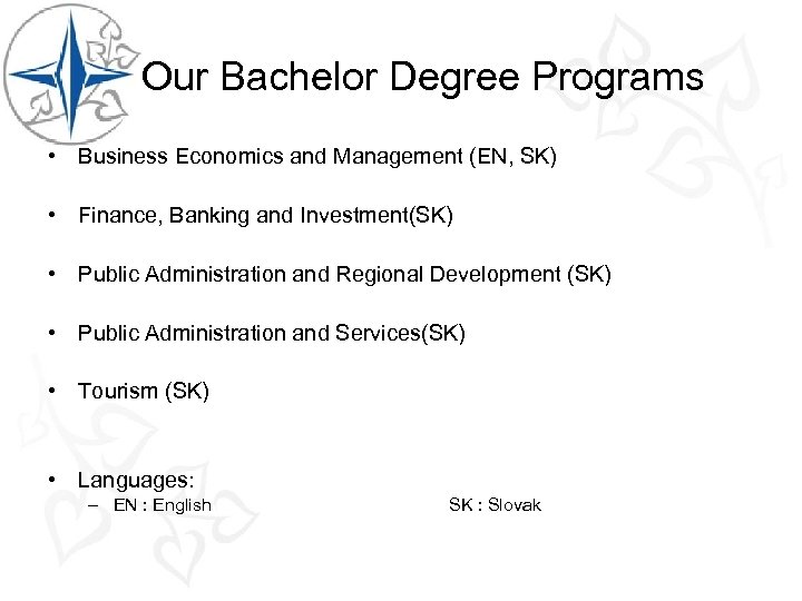 Our Bachelor Degree Programs • Business Economics and Management (EN, SK) • Finance, Banking