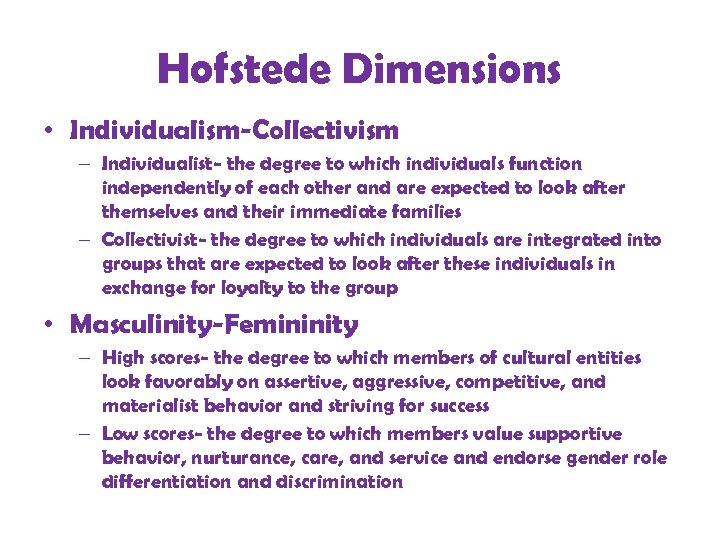 Hofstede Dimensions • Individualism-Collectivism – Individualist- the degree to which individuals function independently of