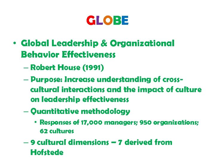 GLOBE • Global Leadership & Organizational Behavior Effectiveness – Robert House (1991) – Purpose: